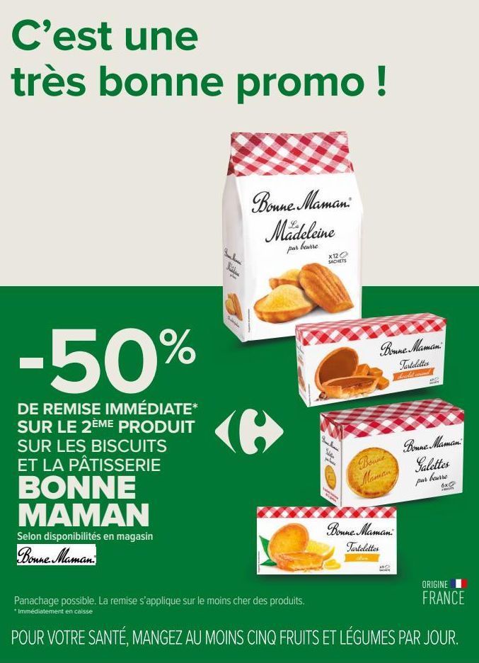 C'est une très bonne promo !  -50%  DE REMISE IMMÉDIATE* SUR LE 2ÈME PRODUIT SUR LES BISCUITS ET LA PÂTISSERIE BONNE MAMAN  Selon disponibilités en magasin  Bonne Maman  Nik  p  Bonne Maman Mädeleine 