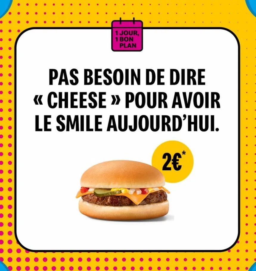 1 jour, 1 bon plan  pas besoin de dire << cheese » pour avoir le smile aujourd'hui.  2€*  .  