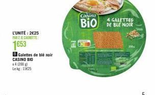 L'UNITÉ: 2€25 PAR 2 JE CASNITTE:  1653  B Galettes de blé noir CASINO BIO  x4 (200 g)  Lekg: 1125  Casino  4 GALETTES  BIO DE BLE NOIR  200 