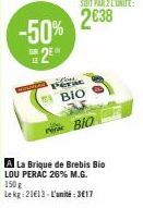 -50% 2⁰  LE  SOIT PAR 2 L'UNITE:  2638  rie Pera  BIO  BIO  A La Brique de Brebis Bio LOU PERAC 26% M.G.  150 g  Le kg: 2113-L'unité:3€17 