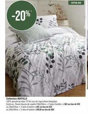 -20%  COTON BIO  Collection BERTILLE  100% percale de coton 75 fils issu de l'agriculture biologique  Existe en: Parure housse de couette 200x200cm + 2 taies d'oreiller à 36€ au lieu de 45€  ou 240x22