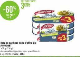 -60% 2  Filets de sardines huile d'olive Bio SAUPIQUET  3x70 g (210 g) Autres variétés disponibles à des prix différents Le kg: 2686-L'unité: 5664  SOIT PAR 2 L'UNITÉ  3€95  SAUPIQUET FILETS  SAUPIQUE