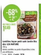 -68%  2⁰  In  Lentilles façon petit salé Jardin Bio étic LEA NATURE  250 g  Autres variétés ou poids disponibles à des prix différents  Lekg: 9604-L'unité: 2€26  din  NO Lentilles petit salé  w 