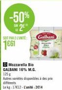 -50%  2²  LE  SOIT PAR 2 L'UNITÉ  1661  D Mozzarella Bio GALBANI 16% M.G.  Galbani  125g  Autres variétés disponibles à des prix différents Le kg: 17€12-L'unité:2€14 