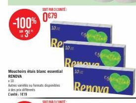 SOIT PAR3 L'UNITÉ:  0€79  -100% 10.  Mouchoirs étuis blanc essential RENOVA  Reso  x 10  Autres variétés ou farmats disponibles à des prix différents L'unité: 1€19  Renove  10  esge  Renova 