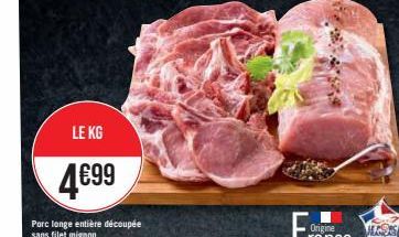 LE KG  4€99  Porc longe entière découpée  sans filet mignon vendue x5kg minimum  ALGORS 