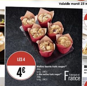 LES 4  4€  Muffins fourrés fruits rouges 380g  kg: 10053  ou Mini muffins fruits rouges  208g Lekg: 19623  Fabriqué en  rance 