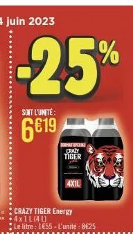 -25%  soit l'unité:  6€19  a4 x 1 l (4l)  crazy tiger energy  format special crazy tiger  le litre : 1€55 - l'unité: 8€25  4x1l 