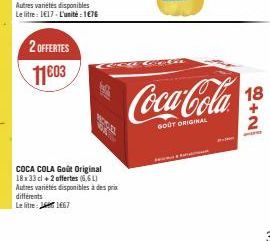 2 OFFERTES  11⁹03  différents  Le litre:  COCA COLA Goût Original 18x33 cl +2 offertes (6.61) Autres variétés disponibles à des prix  1667  Coca-Cola  GOUT ORIGINAL  18  2 