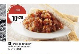 LE KG  10 €20  A Tartare de tomates Ou Salade de fruits de mer Le kg 1350 