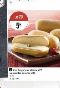 1kg  LES 20 5€  B Mini burgers au sésame x20 ou navettes assortis x30  300g Lag: 15067 