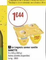 1€44  Ca  Cate  A Le Liegeois saveur vanille DANETTE 4x 100 g (400 g)  Autres variétés disponibles Lekg: 3660  PRIX CHOC 