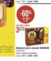 -60%  2  Bâtonnet glacé amande MAGNUM x8 (656 g) Autres variétés disponibles Lekg: 8609-L'unité: 5€31 