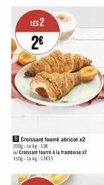 les 2  2€  b croissant fourré abricot x2 200g-1 kg 10  ou croissant fourré à la framboise x2 150g-lekg 13033 