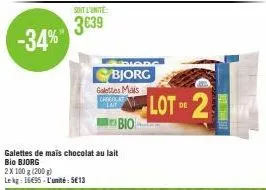 sont l'unite:  3€39  galettes de mais chocolat au lait bio bjorg  2 x 100 g (200 g) lekg: 16€95-l'unité: 5€13  bio  bjorg galettes mais  chocolat lat  lot of 2  de 