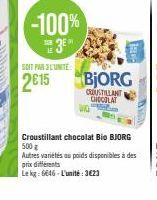 -100% ™ 3⁰  LE  SOIT PAR 3L'UNITE:  2015  Croustillant chocolat Bio BJORG 500 g Autres variétés au poids disponibles à des prix différents  Lekg: 6646-L'unité: 3623 