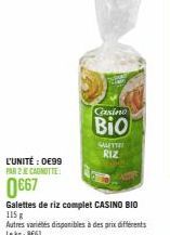 L'UNITÉ : 0€99 PAR 2 E CANOTTE  0€67  Casino  Bio  Galettes de riz complet CASINO BIO 115 g  GAETTE RIZ 