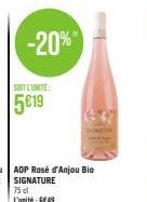 -20%"  SOIT L'UNITÉ  5€19  AOP Rosé d'Anjou Bio SIGNATURE  75 cl L'unité: 6€49  M 