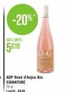 -20%"  soit l'unité  5€19  aop rosé d'anjou bio signature  75 cl l'unité: 6€49  m 