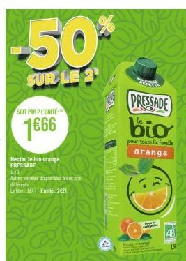 -50%  SUR LE 2  Nectar le bio orange PRESSADE  SOIT PAR 2 L'UNITÉ:  1€66  151  Autres antes disponibles à des prix différents L:1647 L'unité: 2€21  PRESSADE  bio  pour toute la famille orange  AND  Ne