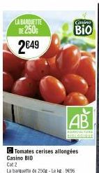 LA BARQUETTE  DE 2500 2€49  Casino  Bio  AB  AGRICULTURA sincagique  C Tomates cerises allongées Casino BIO  Cat 2  La barquette de 250g-Le kg. 9€96  