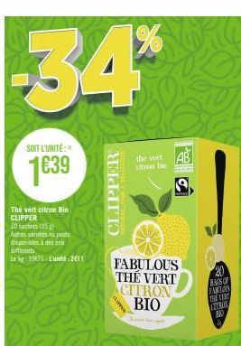 34%  SOIT L'UNITÉ:  1639  Thé vert citron Bio CLIPPER  20 sachets (35 g Adres varietés eu pas disponibles à des pri différents Le kg: 1971-L'unité 2011  CLIPPER  CONG  FABULOUS THE VERT CITRON BIO  Fr