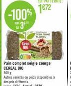 -100%  DUR  Car  B10  Pain complet seigle courge CEREAL BIO  500 g  Autres variétés ou poids disponibles à  des prix différents  Le kg: 5E16 L'unité:2€58  SE 