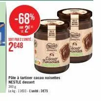 -68%  e2e  soit par 2 lunite:  2648  desm  cacu  nolieties  pâte à tartiner cacao noisettes nestle dessert  340g  le kg: 11603- l'unité:3€75  en  doug  plantes 