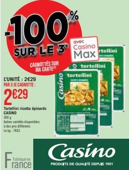 L'UNITÉ: 2€29 PAR 3 JE CAGNOTTE:  2629  CAGNOTTES SUR MA CARTE  Tortellini ricotta épinards CASINO  300 g Autres variétés disponibles à des prix différents Lekg: 7663  Fra  Fabriqué en rance  100%  SU