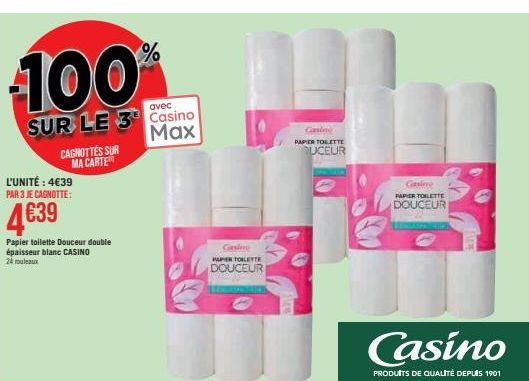 100%  avec  SUR LE 3 Casino Max  4639  CAGNOTTES SUR MA CARTE  L'UNITÉ : 4€39 PAR 3 JE CAGNOTTE:  Papier toilette Douceur double épaisseur blanc CASINO  24 mouleaux  Gasing HAPER TOILETTE  DOUCEUR  Ga