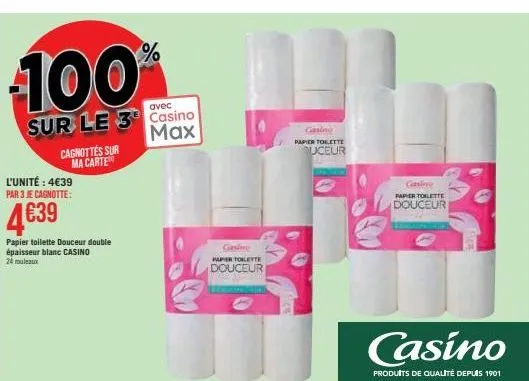 100%  avec  sur le 3 casino max  4639  cagnottes sur ma carte  l'unité : 4€39 par 3 je cagnotte:  papier toilette douceur double épaisseur blanc casino  24 mouleaux  gasing haper toilette  douceur  ga