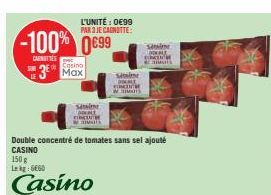 L'UNITÉ : 0€99 PAR 3 JE CANOTTE:  -100% 0699  CANOTTES  Casino  3 Max  sin POKALE  SIMAIT  Double concentré de tomates sans sel ajouté CASINO  150 g Lekg: 660  Casino  SIN DIME  STRE W  Senin  musis 