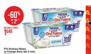 -60% 2⁹  soit par 2 l'unité:  1645  6  .6  nestle -pyit onctueux  nestle "p'tit onctueux  nature  sans  about  