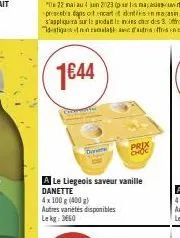 1€44  ca  cate  a le liegeois saveur vanille danette 4x 100 g (400 g)  autres variétés disponibles lekg: 3660  prix choc 