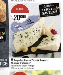 LE KILO  20€90  Fabriqué en A Roquefort Casino Terre & Saveurs  rance 45 jours d'affinage  ne  Appellation 32% ng au lait cru de Bebis  Casino TERRE& SAVEURS 