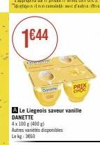 1€44  Ca  Cate  A Le Liegeois saveur vanille DANETTE 4x 100 g (400 g)  Autres variétés disponibles Lekg: 3660  PRIX CHOC 