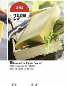 LE KILO  25 €90  A Beaufort La Pointe Percée Appelation d'Origine Protege 33% ng au lat cru de Vache 