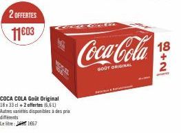 2 OFFERTES  11⁹03  différents  Le litre:  COCA COLA Goût Original 18x33 cl +2 offertes (6.61) Autres variétés disponibles à des prix  1667  Coca-Cola  GOUT ORIGINAL  18  2 