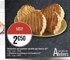 LES 2  2€50  Chaussons aux pommes caramel pur beurre x2³ 200g-Lekg 1250  ou Chaussons aux pommes et à la framboise x2 180g Lekg: 13689  Ateliers 