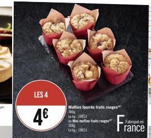 LES 4  4€  Muffins fourrés fruits rouges 380g  kg: 10053  ou Mini muffins fruits rouges  208g Lekg: 19623  Fabriqué en  rance 