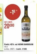 -16"  soit l'unite:  20 €80  henri  bardouin  pastis 45% vol henri bardouin 70 cl  le litre: 29€71-l'unité:21 €80 