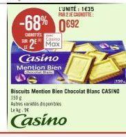 -68% 0692 0€92  CAGNOTTES  Casino  Mention Bien Chocolat Blane  L'UNITÉ: 1€35 PAR 2 JE CAGNOTTE:  Casino  2² Max  130,  Biscuits Mention Bien Chocolat Blanc CASINO 150 g Autres varietes disponibles Le