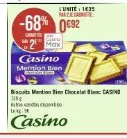 -68% 0692 0€92  cagnottes  casino  mention bien chocolat blane  l'unité: 1€35 par 2 je cagnotte:  casino  2² max  130,  biscuits mention bien chocolat blanc casino 150 g autres varietes disponibles le