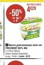 -50%  sur  soit par 2 l'unité  4€29  whe  format special  president  president 80% mg 2x 250 g (500 g)  autres variétés disponibles le kg: 11644-l'unité: 5€72  pformat  special 