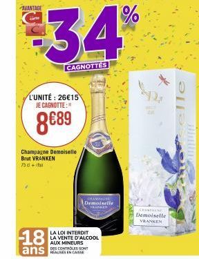 AVANTAGE  carte  L'UNITÉ: 26€15 JE CAGNOTTE:  8€89  Champagne Demoiselle Brut VRANKEN 75 da  $34%  CAGNOTTES  CRAYONE  Demoiselle  LA LOI INTERDIT LA VENTE D'ALCOOL AUX MINEURS  DES CONTROLES SONT  Da