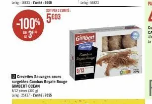 -100% 3⁰  sub le  soit par 3 l'unité:  5€03  d crevettes sauvages crues surgelées gambas royale rouge gimbert ocean 8/12 pieces (300 g) le kg: 25€17-l'unité: 7€55  gimbert  gambar royale rouge 