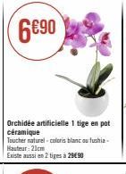 6€90  Orchidée artificielle 1 tige en pot céramique  Toucher naturel-coloris blanc ou fushia-Hauteur: 21cm  Existe aussi en 2 tiges à 29€90 