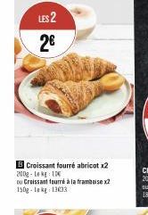 LES 2  2€  B Croissant fourré abricot x2 200g-1 kg 10  ou Croissant fourré à la framboise x2 150g-Lekg 13033 