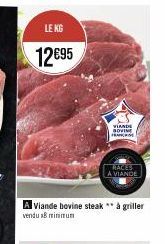 LE KG  12€95  A Viande bovine steak ** à griller vendu 18 minimum  VIANDE BOVINE FRANCHISE  RACES  A VIANDE 