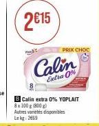 PRIX CHOC  Calin  Extra 0%  B Calin extra 0% YOPLAIT 8x 100 g (800 g) Autres variétés disponibles Lekg: 2669 